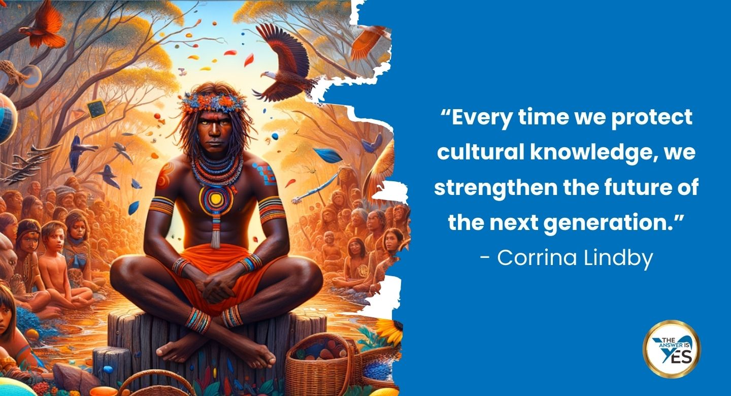 “Every time we protect cultural knowledge, we strengthen the future of the next generation.” - Corrina Lindby