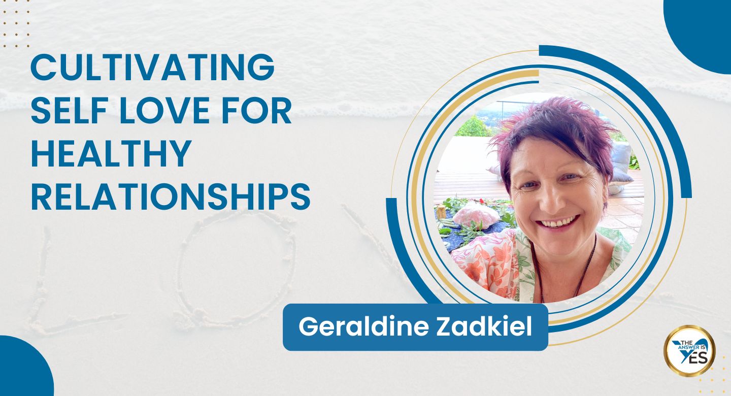 Geraldine Zadkiel,(Kinesiologist) Cultivating Self Love for Healthy Relationships
