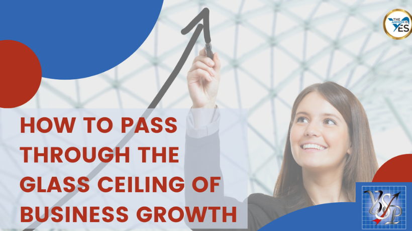 How to Pass through the glass ceiling of business growth