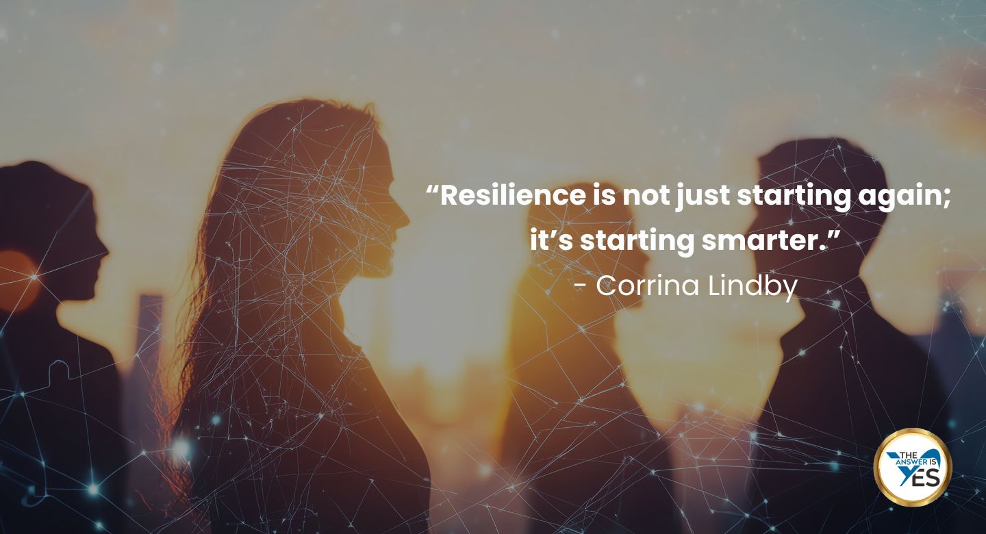 “Resilience is not just starting again; it’s starting smarter.” - Corrina Lindby