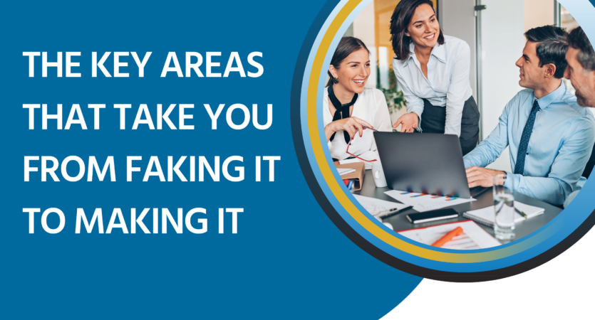 The Key Areas that Take You From Faking it to Making It