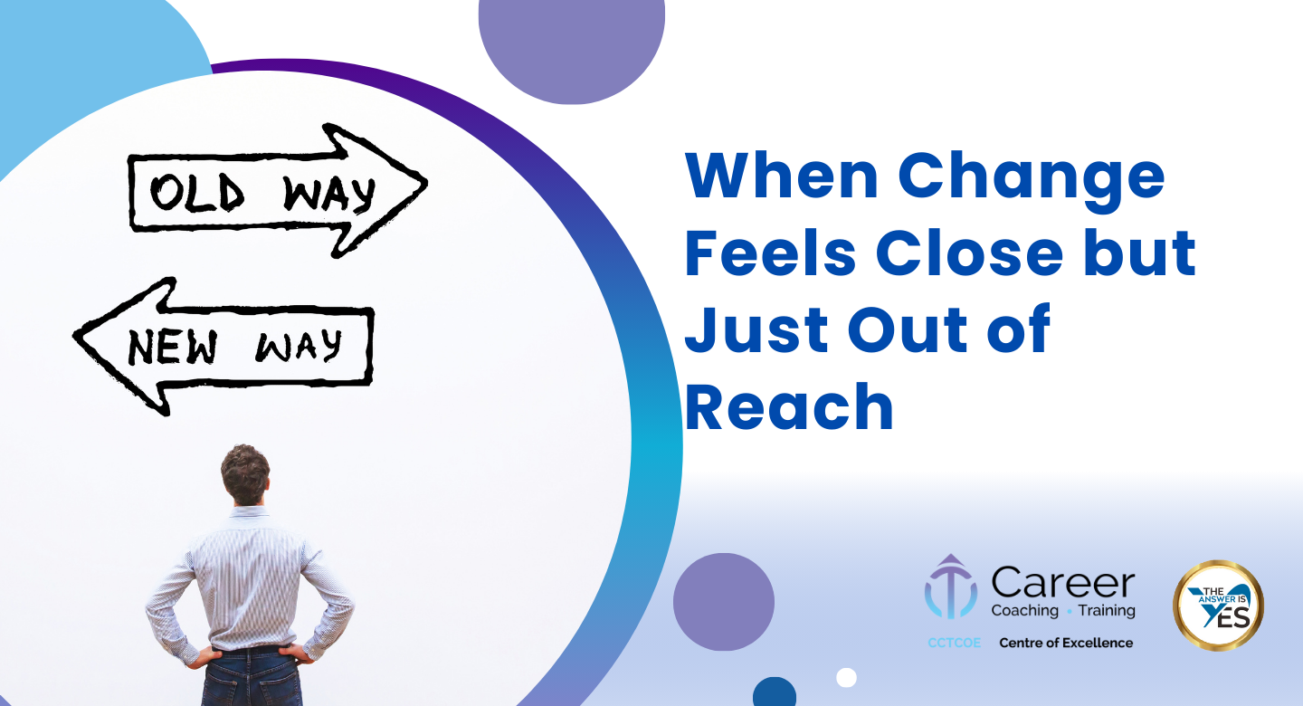 When Change Feels Close but Just Out of Reach