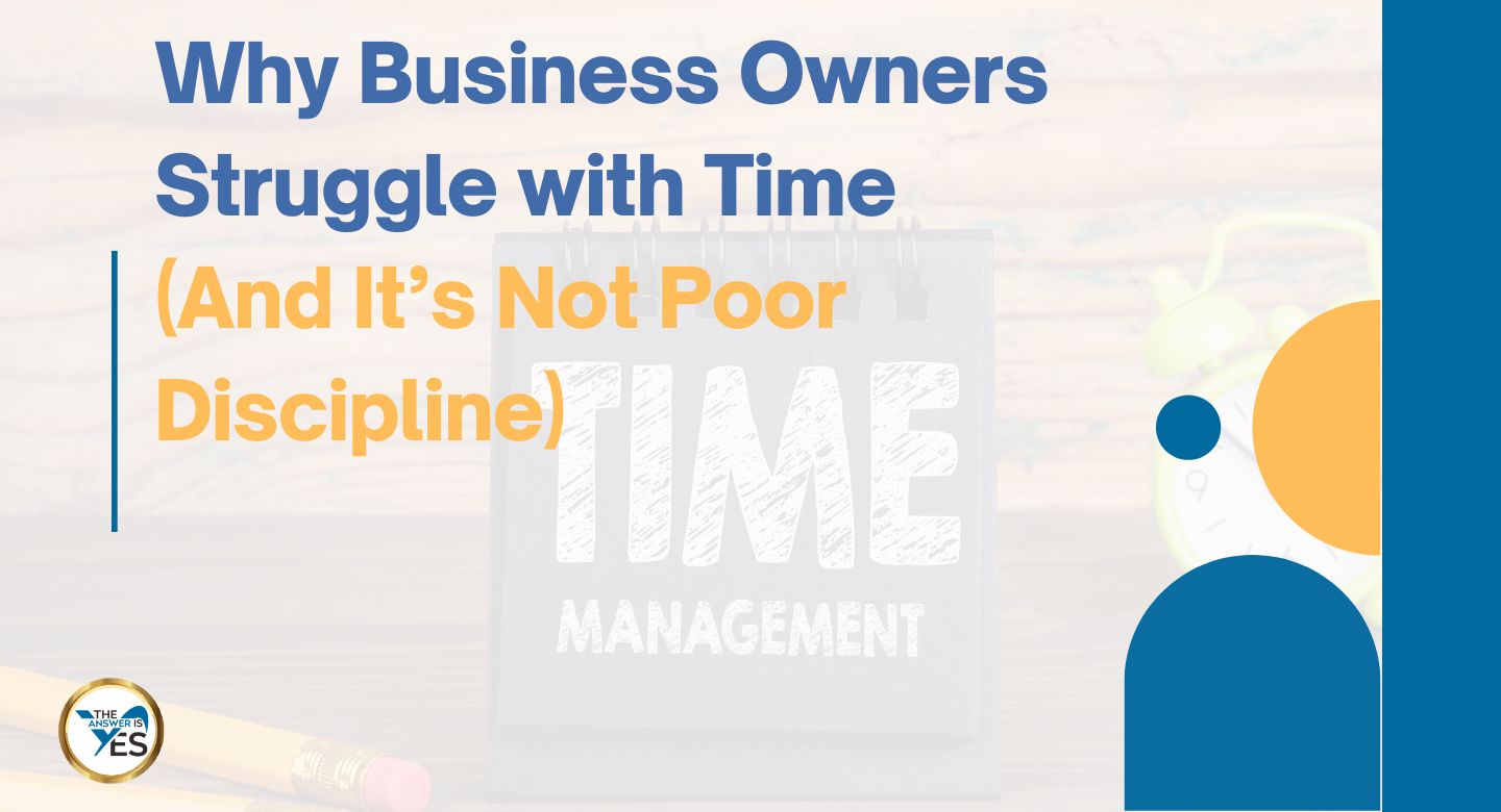 Why Business Owners Struggle with Time (And It’s Not Poor Discipline)