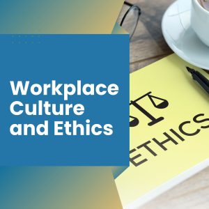 Workplace Culture and Ethics