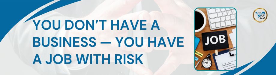 You Don’t Have a Business — You Have a Job With Risk