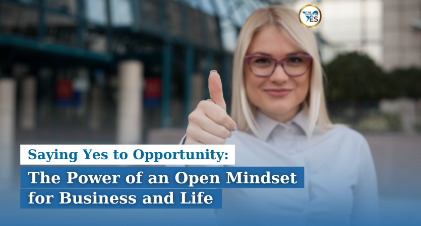 Saying Yes to Opportunity_ The Power of an Open Mindset for Business and Life