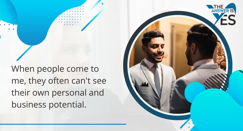 Many people underestimate their potential until someone challenges the way they see themselves and what they believe is possible.