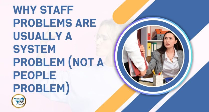 Why Staff Problems Are Usually a System Problem (Not a People Problem)